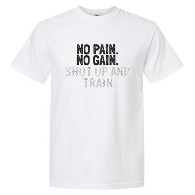 No Pain No Gain Shut Up And Train Gift Garment-Dyed Heavyweight T-Shirt