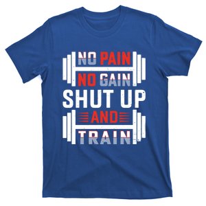 No Pain No Gain Shut Up And Train Funny Gym Fitness Workout Meaningful Gift T-Shirt