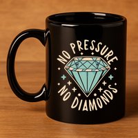 No Pressure No Diamonds 11oz C Handle Ceramic Mug