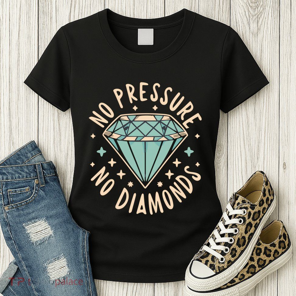 No Pressure No Diamonds Womens T-Shirt