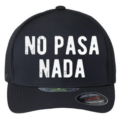 No Pasa Nada Spanish Funny Spanish Speaker Gift Flexfit Unipanel Trucker Cap