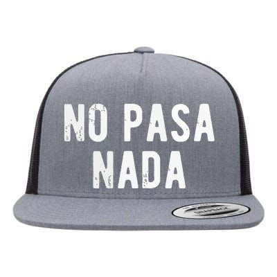 No Pasa Nada Spanish Funny Spanish Speaker Gift Flat Bill Trucker Hat