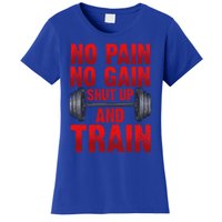 No Pain No Gain Shut Up And Train Workout Fitness Bodybuild Gift Women's T-Shirt