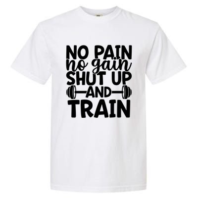 No Pain No Gain Shut Up And Train Gym Workout Motivational Cool Gift Garment-Dyed Heavyweight T-Shirt