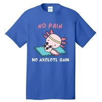 No Pain No Axolotl Gain Cute Axolotl Workout Fitness Lover Tall T-Shirt