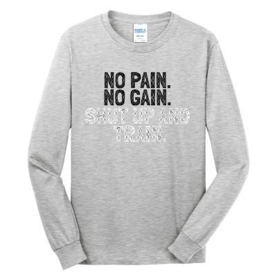 No Pain No Gain Shut Up And Train Gift Tall Long Sleeve T-Shirt