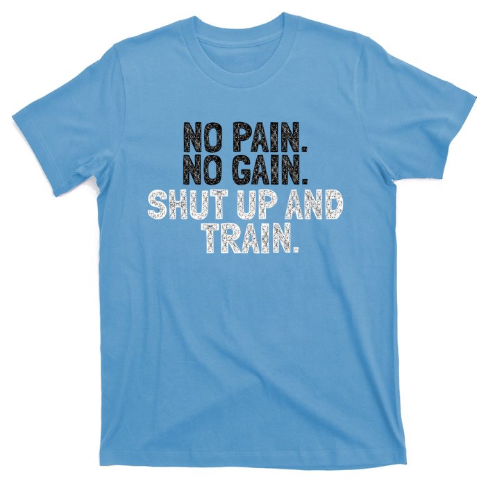 No Pain No Gain Shut Up And Train Gift T-Shirt