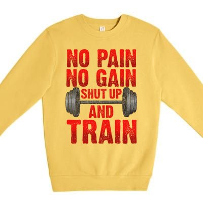 No Pain No Gain Shut Up And Train Workout Fitness Bodybuild Gift Premium Crewneck Sweatshirt