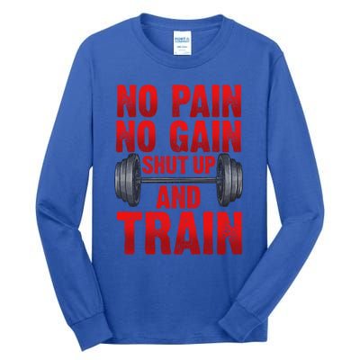 No Pain No Gain Shut Up And Train Workout Fitness Bodybuild Gift Tall Long Sleeve T-Shirt