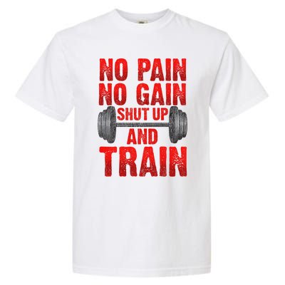 No Pain No Gain Shut Up And Train Workout Fitness Bodybuild Gift Garment-Dyed Heavyweight T-Shirt