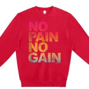 No Pain No Gain Motivation Workout Gym Premium Crewneck Sweatshirt