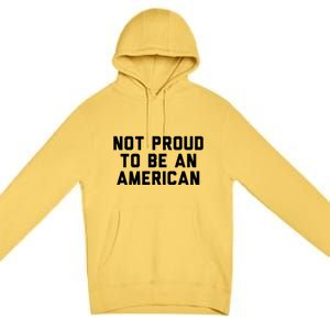 Not Proud To Be An American Gift Premium Pullover Hoodie