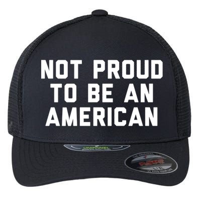 Not Proud To Be An American Gift Flexfit Unipanel Trucker Cap