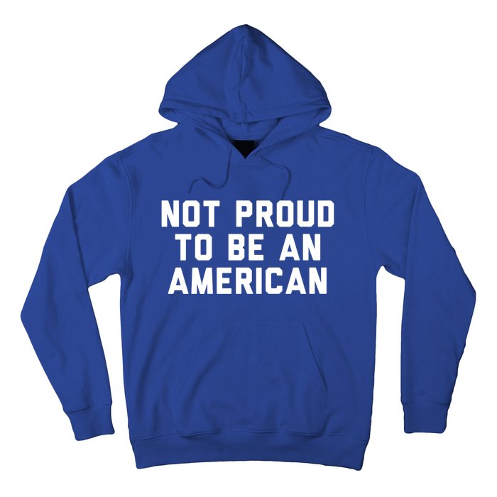 Not Proud To Be An American Gift Hoodie