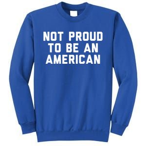 Not Proud To Be An American Gift Sweatshirt