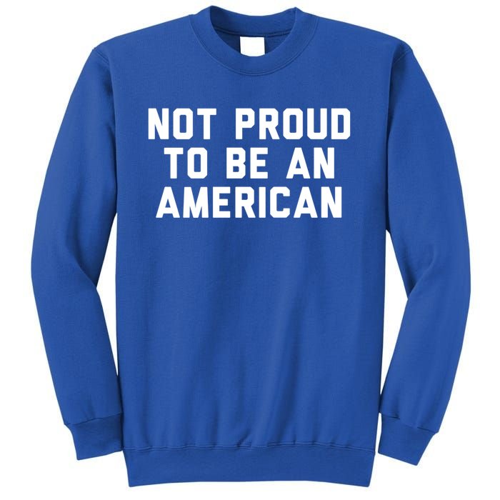 Not Proud To Be An American Gift Sweatshirt