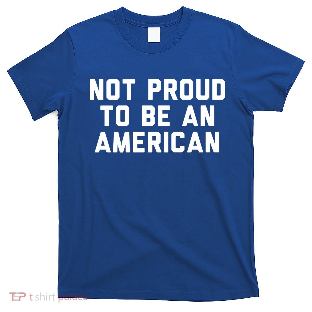 Not Proud To Be An American Gift T-Shirt