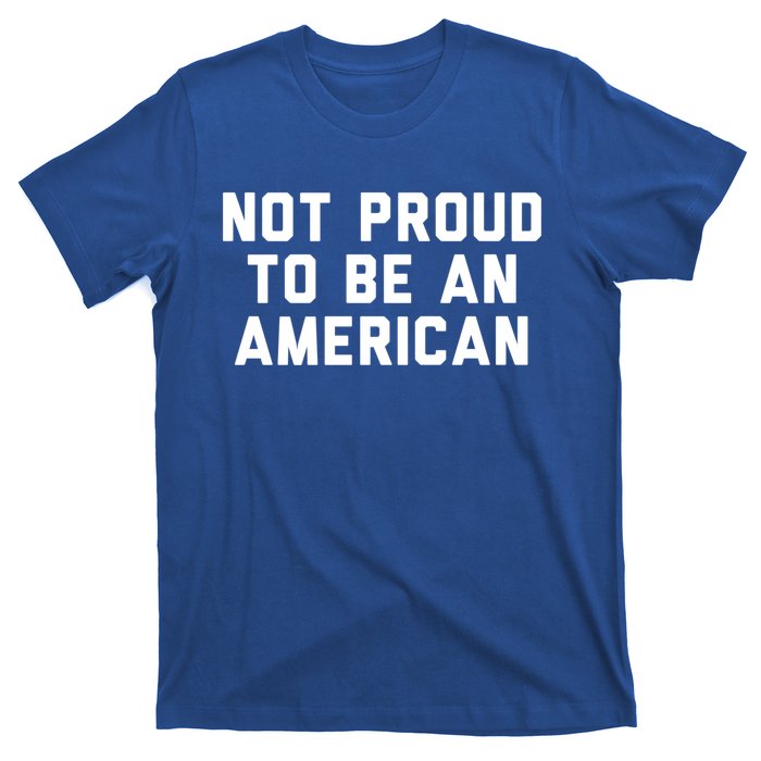 Not Proud To Be An American Gift T-Shirt