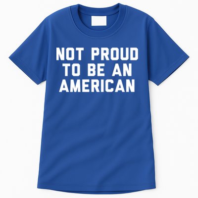 Not Proud To Be An American Gift Tall T-Shirt
