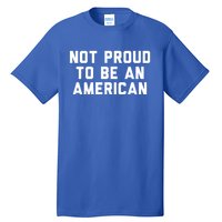 Not Proud To Be An American Gift Tall T-Shirt