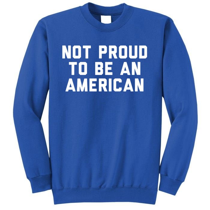 Not Proud To Be An American Gift Tall Sweatshirt