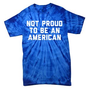 Not Proud To Be An American Gift Tie-Dye T-Shirt