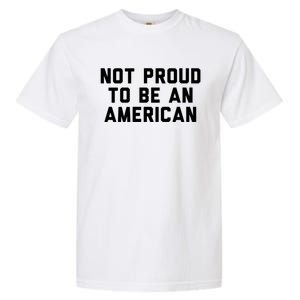 Not Proud To Be An American Gift Garment-Dyed Heavyweight T-Shirt