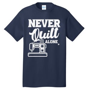 Never Quilt Alone Quilting Tall T-Shirt