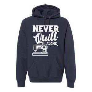 Never Quilt Alone Quilting Premium Hoodie