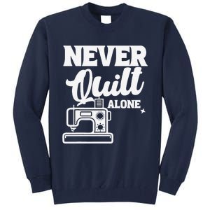 Never Quilt Alone Quilting Tall Sweatshirt