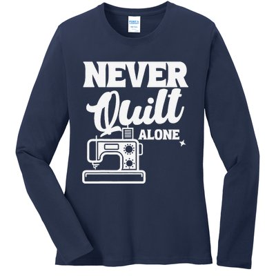 Never Quilt Alone Quilting Ladies Long Sleeve Shirt