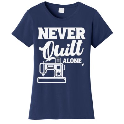 Never Quilt Alone Quilting Women's T-Shirt