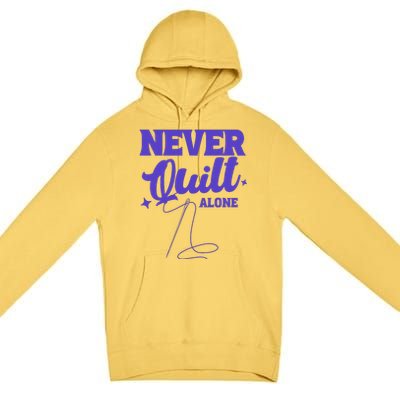 Never Quilt Alone Quilting Premium Pullover Hoodie