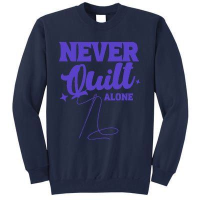 Never Quilt Alone Quilting Tall Sweatshirt