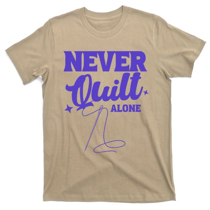 Never Quilt Alone Quilting T-Shirt