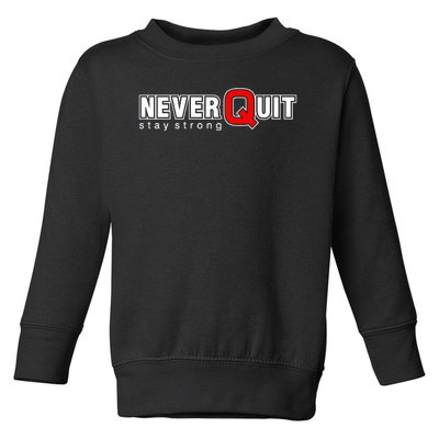 Never Quit Stay Strong Toddler Sweatshirt