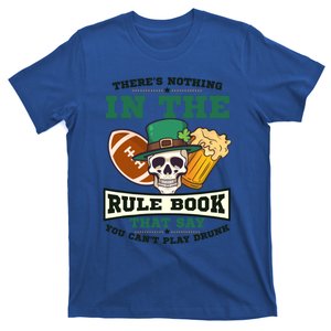 Nothing Rule Book Play Drunk Design St Patricks Football Gift T-Shirt