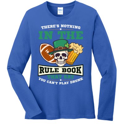 Nothing Rule Book Play Drunk Design St Patricks Football Gift Ladies Long Sleeve Shirt