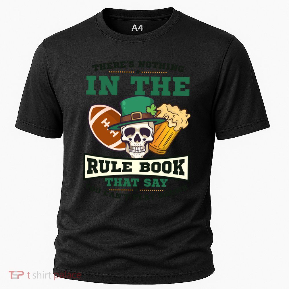 Nothing Rule Book Play Drunk Design St Patricks Football Funny Gift Performance Shirt