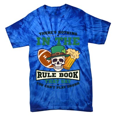 Nothing Rule Book Play Drunk Design St Patricks Football Funny Gift Tie-Dye T-Shirt