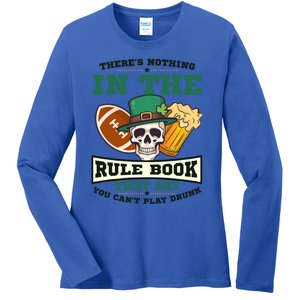 Nothing Rule Book Play Drunk Design St Patricks Football Gift Ladies Long Sleeve Shirt