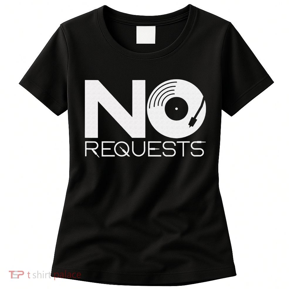 No Requests DJ Cool DJ Gear Music DJ Womens T-Shirt