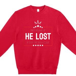 No Really He Lost And Youre In A Cult Premium Crewneck Sweatshirt