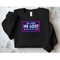 No, really he lost you're in a cuit Sweatshirt