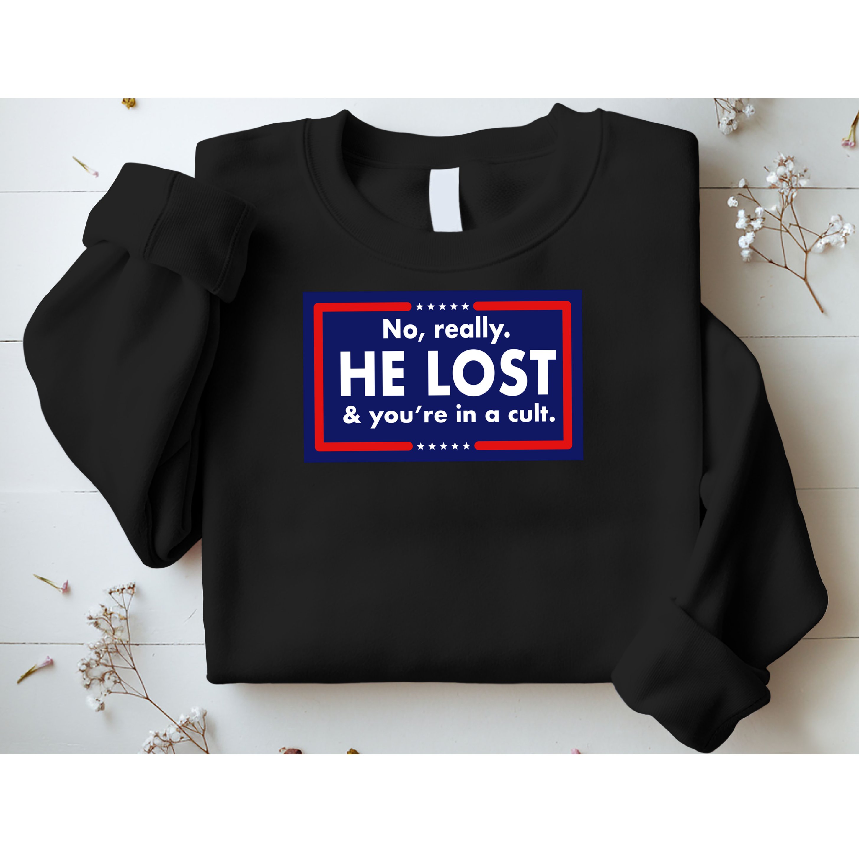 No, really he lost you're in a cuit Sweatshirt
