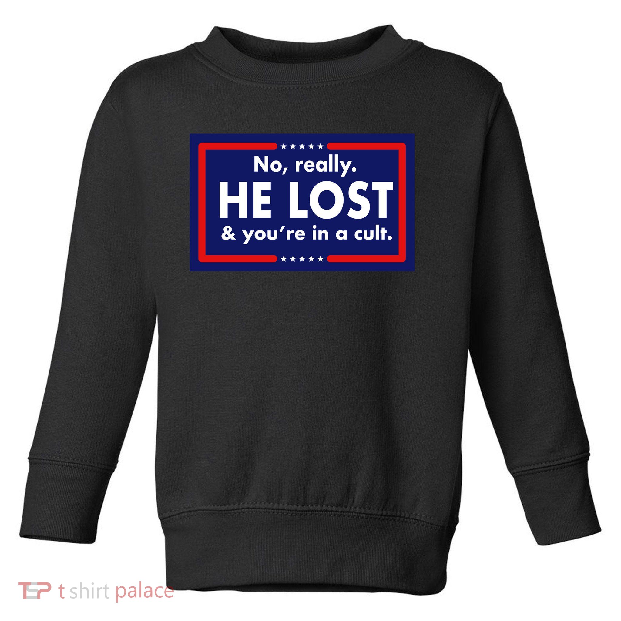 No, really he lost you're in a cuit Toddler Sweatshirt