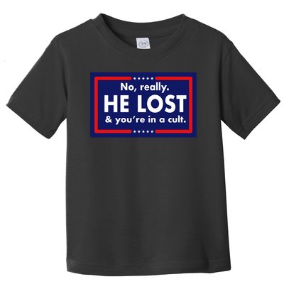 No, really he lost you're in a cuit Toddler T-Shirt