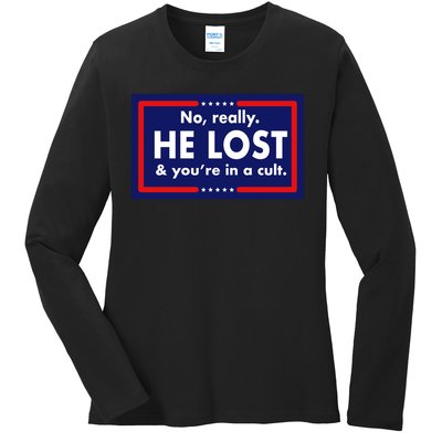 No, really he lost you're in a cuit Ladies Long Sleeve Shirt
