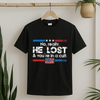 No Really He Lost And YouRe In A Cult T-Shirt