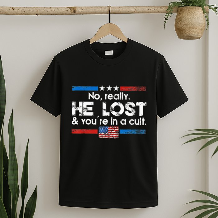 No Really He Lost And YouRe In A Cult T-Shirt